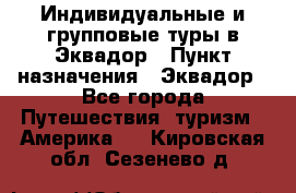 Индивидуальные и групповые туры в Эквадор › Пункт назначения ­ Эквадор - Все города Путешествия, туризм » Америка   . Кировская обл.,Сезенево д.